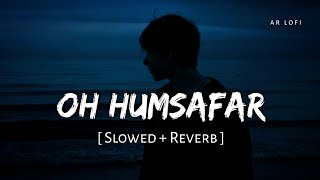 Oh humsafar ( Slowed   Reverb) Nehaa kakkar | Tony kakar | AR Lofi