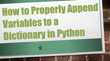 How to Properly Append Variables to a Dictionary in Python