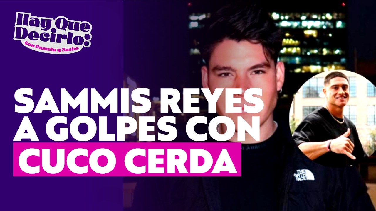 Pelea de Cuco Cerda y Sammis Reyes l Hay que decirlo