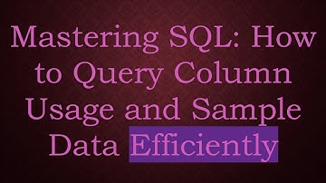 Mastering SQL: How to Query Column Usage and Sample Data Efficiently