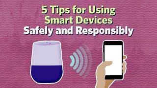 5 Tips for Using Smart Devices Safely and Responsibly