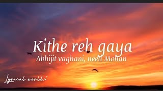 Kithe reh gaya (lyrics) - Neeti Mohan, Abhijit vaghani 