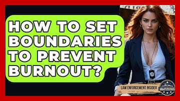 How To Set Boundaries To Prevent Burnout? - Law Enforcement Insider