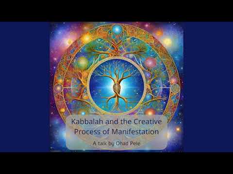 Kabbalah and the Creative Process of Manifestation - a talk by Ohad Pele