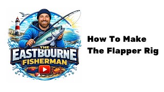 HOW TO MAKE THE FLAPPER RIG - EPISODE 6 (UK SEA FISHING)