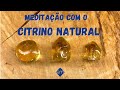 MEDITAÇÃO COM O CITRINO NATURAL -  PARA INÍCIO DE NOVOS CICLOS E PROJETOS