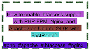 How to enable .htaccess support with PHP-FPM, Nginx, and Apache2 on Ubuntu 24.04 with FastPanel?