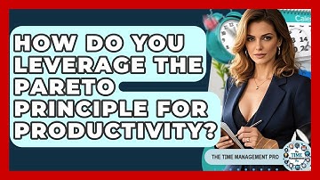 How Do You Leverage The Pareto Principle For Productivity? - The Time Management Pro