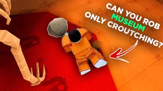 Can You Rob The Museum Only Crouching?