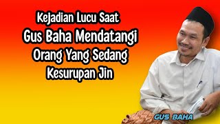 CERITA LUCU SAAT GUS BAHA MENDATANGI ORANG YANG SEDANG KESURUPAN JIN.