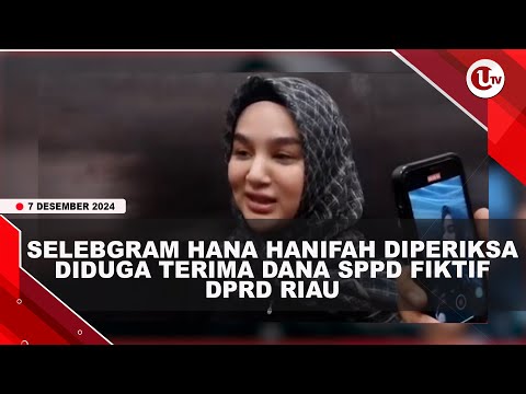 SELEBGRAM HANA HANIFAH DIPERIKSA DIDUGA TERIMA DANA SPPD FIKTIF DPRD RIAU | U-NEWS