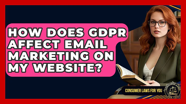 How Does GDPR Affect Email Marketing On My Website? - Consumer Laws For You