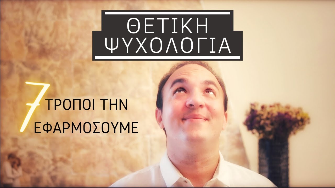 ΘΕΤΙΚΗ ΨΥΧΟΛΟΓΙΑ: 7 Τρόποι να την Εφαρμόσουμε