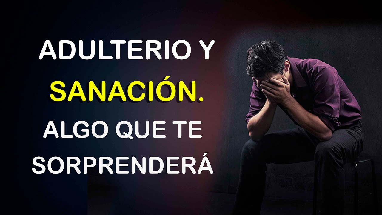 ADULTERIO Y SANACIÓN - ALGO QUE TE SORPRENDERÁ