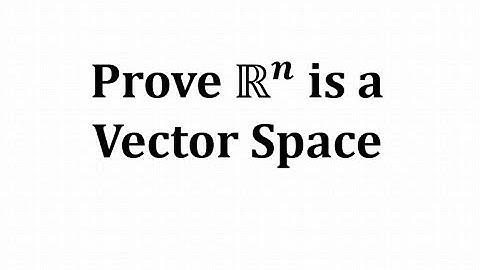 Prove R^n is a Vector Space