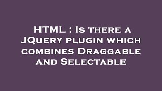 Famous HTML : Is there a JQuery plugin which combines Draggable and Selectable Profile