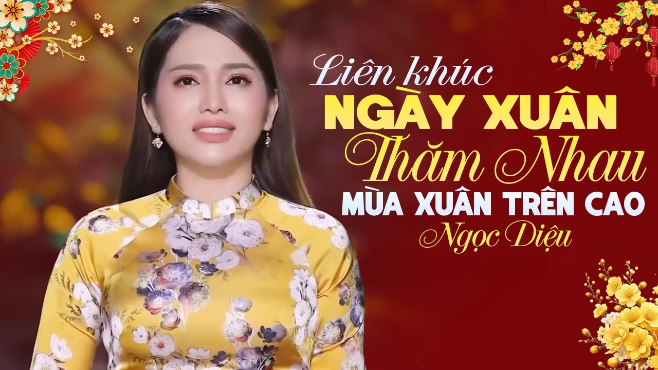 LK Ngày Xuân Thăm Nhau & Mùa Xuân Trên Cao 🌺 NGỌC DIỆU Nhạc Xuân Hải Ngoại Hay Nhất 2026