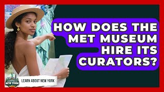 How Does The Met Museum Hire Its Curators? - Learn About New York