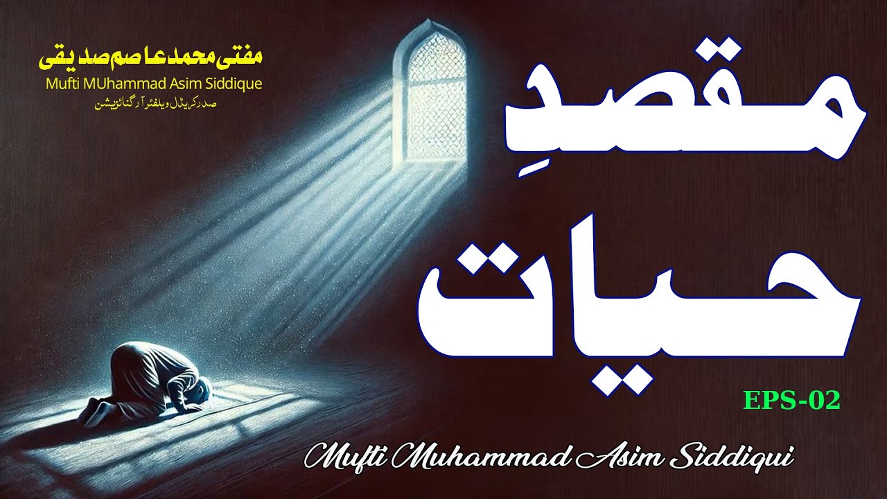 مقصدِ حیات | زندگی کا مقصد کیا ہے | مفتی محمد عاصم صدیقی EPS-02