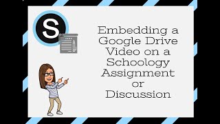 Embedding a Google Drive Video in a Schoology Assignment or Discussion