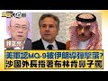 美軍認MQ-9被伊朗導彈擊落? 沙國外長指著布林肯鼻子罵 新聞大白話@tvbstalk 20240429