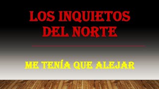 Los inquietos del Norte - Me tenía que alejar
