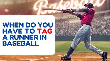When Do You Have to Tag a Runner in Baseball - Sports Scouters