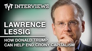 Lawrence Lessig On Why Donald Trump Is Good For Democracy - Interview W Cenk Uygur Edited