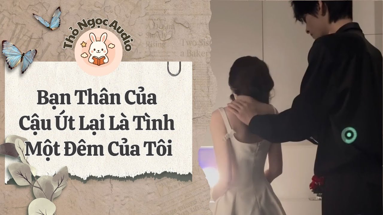 [Truyện Hay Audio] | Bạn Thân Của Cậu Út Lại Là Tình Một Đêm Của Tôi | Thỏ Ngọc Audio