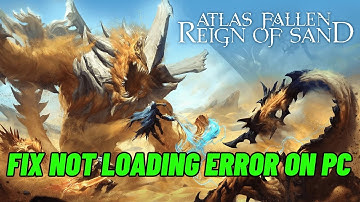How To Fix Atlas Fallen: Reign Of Sand Stuck on Loading Screen/Not Loading Error On PC
