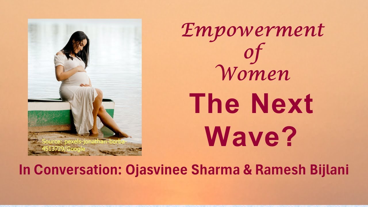 Empowerment of Women The Next Wave? Ojasvinee Sharma & Ramesh Bijlani YouTube