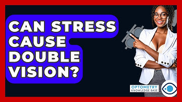 Can Stress Cause Double Vision? - Optometry Knowledge Base