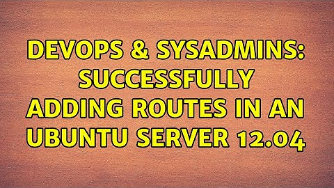 DevOps & SysAdmins: Successfully adding routes in an Ubuntu Server 12.04 (2 Solutions!!)