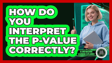 How Do You Interpret The P-value Correctly?