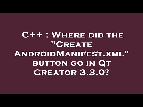 C++ : Where did the "Create AndroidManifest.xml" button go in Qt Creator 3.3.0?