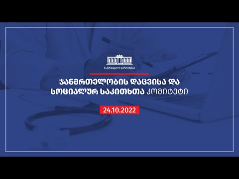 ჯანმრთელობის დაცვისა და სოციალურ საკითხთა კომიტეტის სხდომა  - 24.10.2022