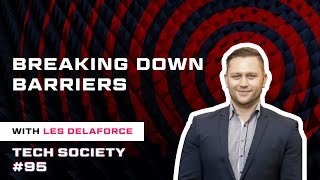 Tech Society 095 - Breaking Down Barriers with Les Delaforce