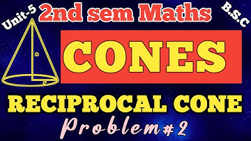 RECIPROCAL CONE PROBLEMS/problem#2/CONES/unit-5/2nd sem/bsc1st year maths