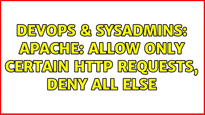 DevOps & SysAdmins: Apache: Allow only certain http requests, deny all else