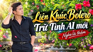 Liên Khúc Bolero Trữ Tình AI mới 2026,toàn bài hay,nghe là thấm