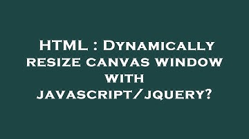 HTML : Dynamically resize canvas window with javascript/jquery?