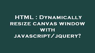 HTML : Dynamically resize canvas window with javascript/jquery?