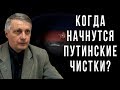 Когда начнутся путинские чистки? Валерий Пякин