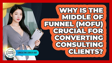 Why Is The Middle Of Funnel (MoFu) Crucial For Converting Consulting Clients?