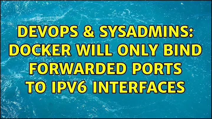 DevOps & SysAdmins: Docker will only bind forwarded ports to IPv6 interfaces (2 Solutions!!)