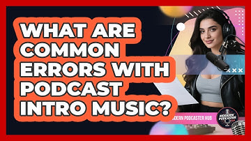 What Are Common Errors With Podcast Intro Music?