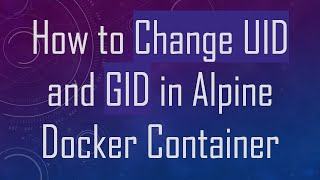 How to Change UID and GID in Alpine Docker Container