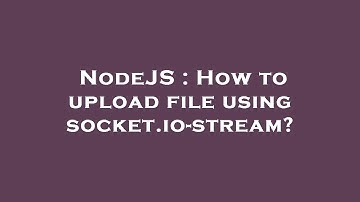 NodeJS : How to upload file using socket.io-stream?