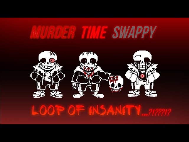 Murder Time Trio Swappy:Loop Of Insanity...?!?!?!!!? (Phase 1) class=