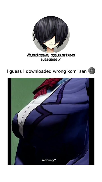 KOMI SAN 🌚WORTH IT